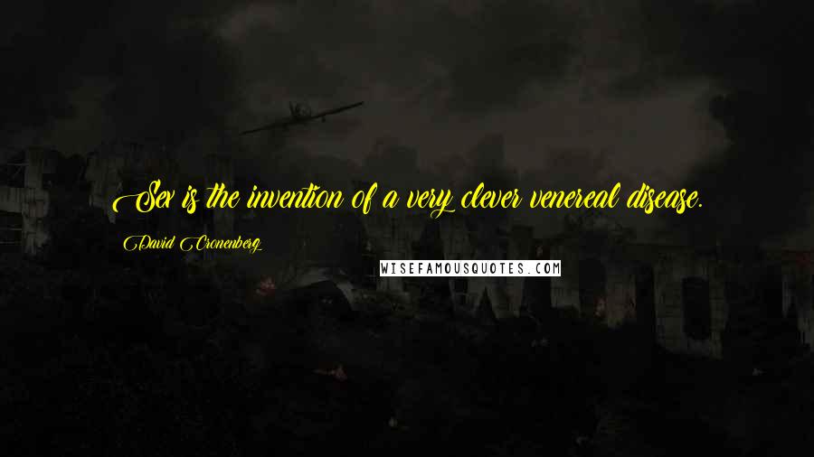 David Cronenberg Quotes: Sex is the invention of a very clever venereal disease.