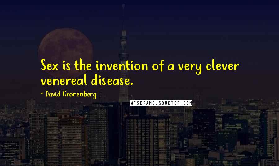 David Cronenberg Quotes: Sex is the invention of a very clever venereal disease.