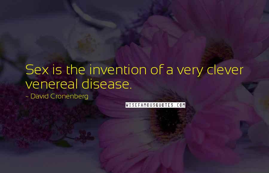 David Cronenberg Quotes: Sex is the invention of a very clever venereal disease.