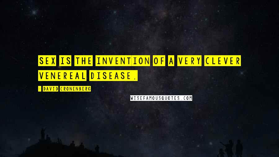 David Cronenberg Quotes: Sex is the invention of a very clever venereal disease.