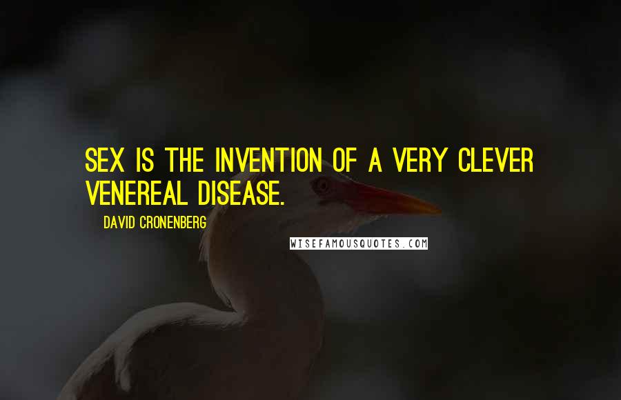 David Cronenberg Quotes: Sex is the invention of a very clever venereal disease.