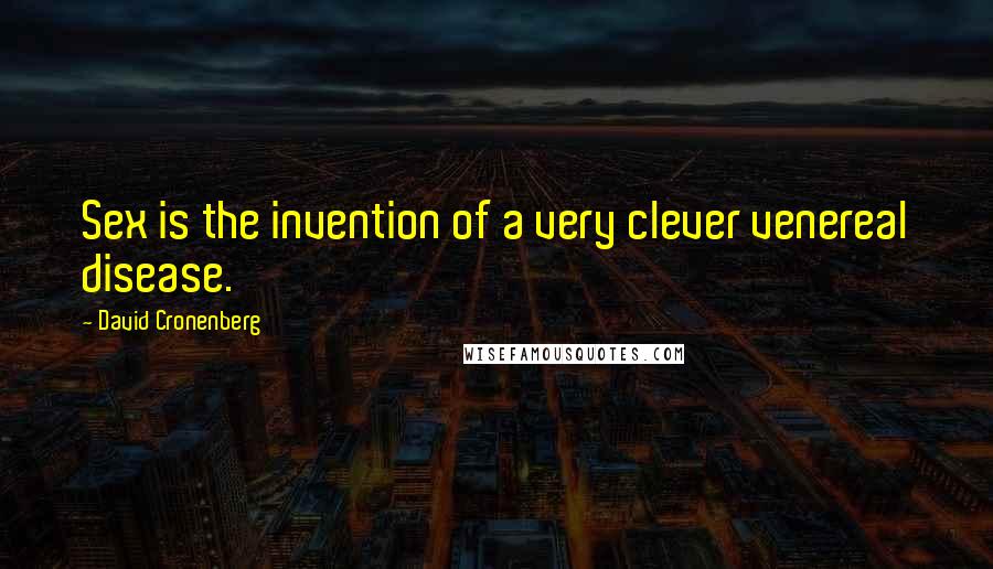 David Cronenberg Quotes: Sex is the invention of a very clever venereal disease.