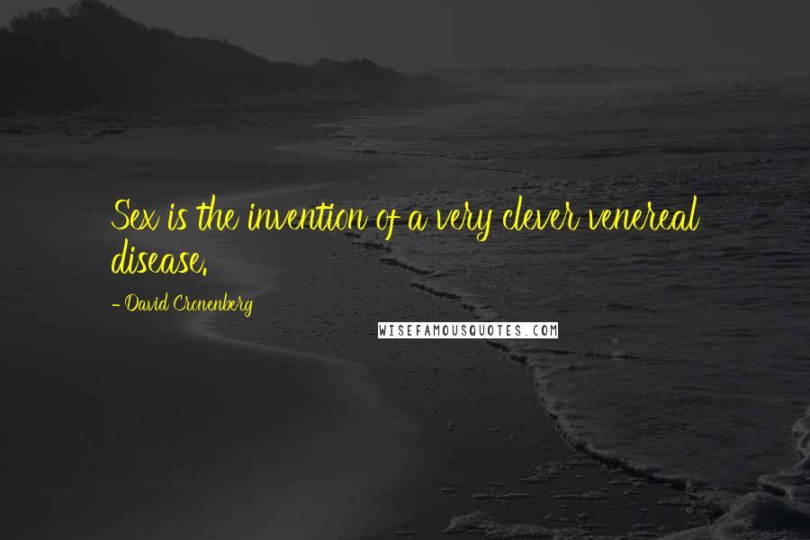 David Cronenberg Quotes: Sex is the invention of a very clever venereal disease.