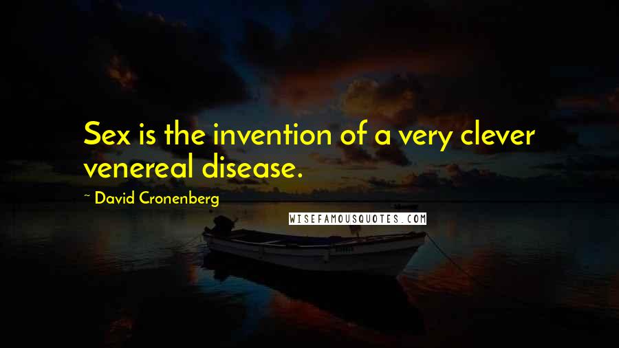 David Cronenberg Quotes: Sex is the invention of a very clever venereal disease.