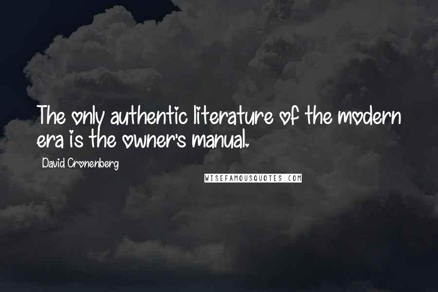 David Cronenberg Quotes: The only authentic literature of the modern era is the owner's manual.