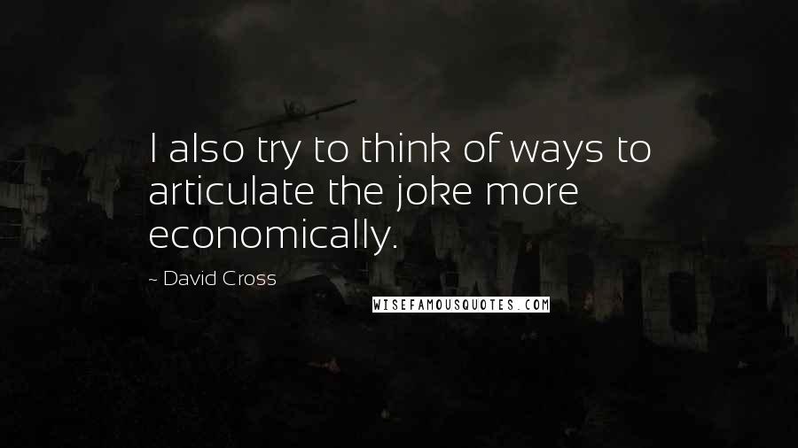 David Cross Quotes: I also try to think of ways to articulate the joke more economically.