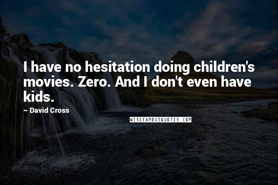 David Cross Quotes: I have no hesitation doing children's movies. Zero. And I don't even have kids.
