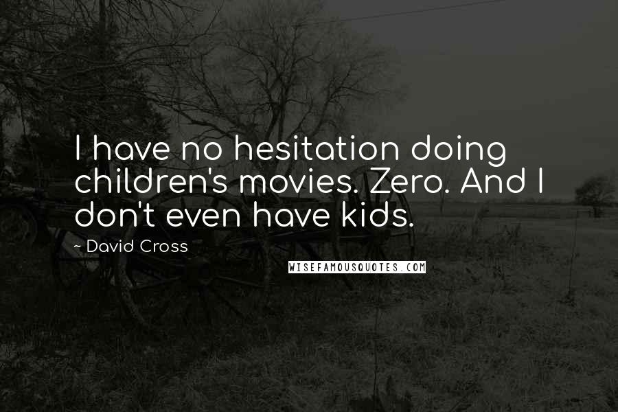 David Cross Quotes: I have no hesitation doing children's movies. Zero. And I don't even have kids.