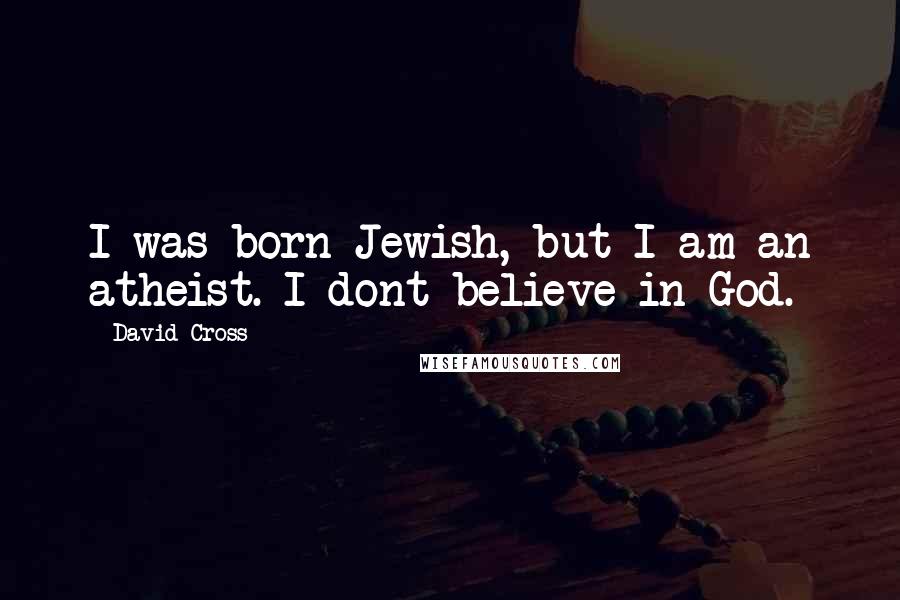 David Cross Quotes: I was born Jewish, but I am an atheist. I dont believe in God.