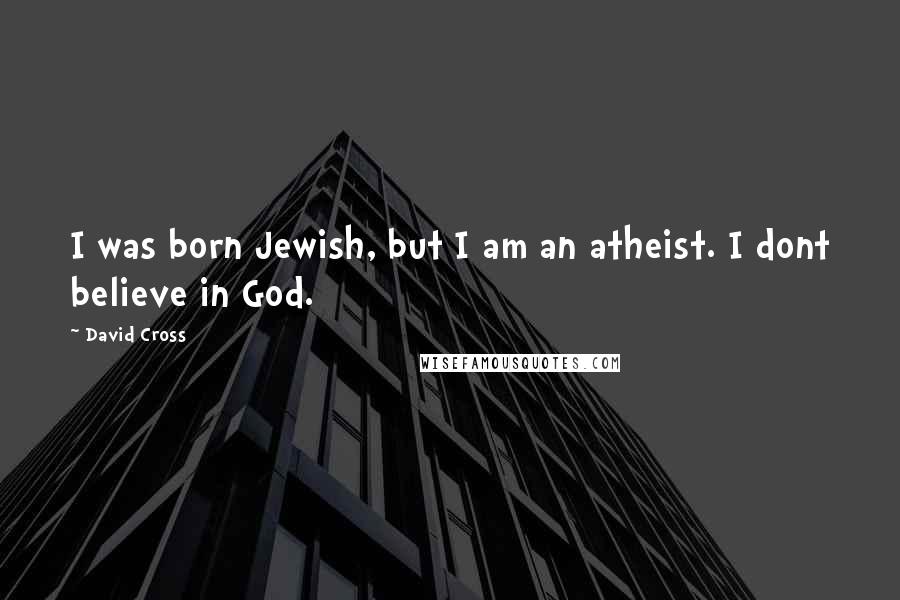 David Cross Quotes: I was born Jewish, but I am an atheist. I dont believe in God.