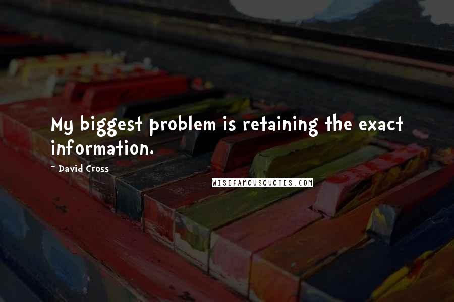 David Cross Quotes: My biggest problem is retaining the exact information.