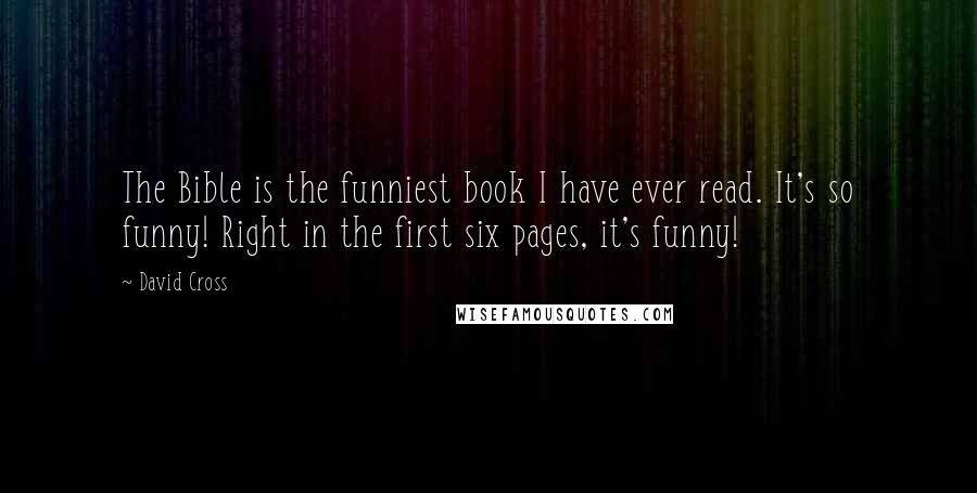 David Cross Quotes: The Bible is the funniest book I have ever read. It's so funny! Right in the first six pages, it's funny!