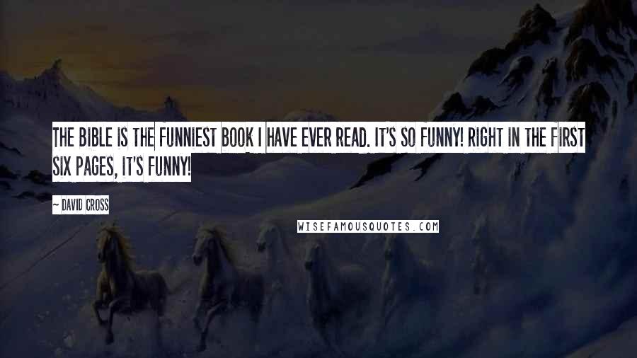 David Cross Quotes: The Bible is the funniest book I have ever read. It's so funny! Right in the first six pages, it's funny!