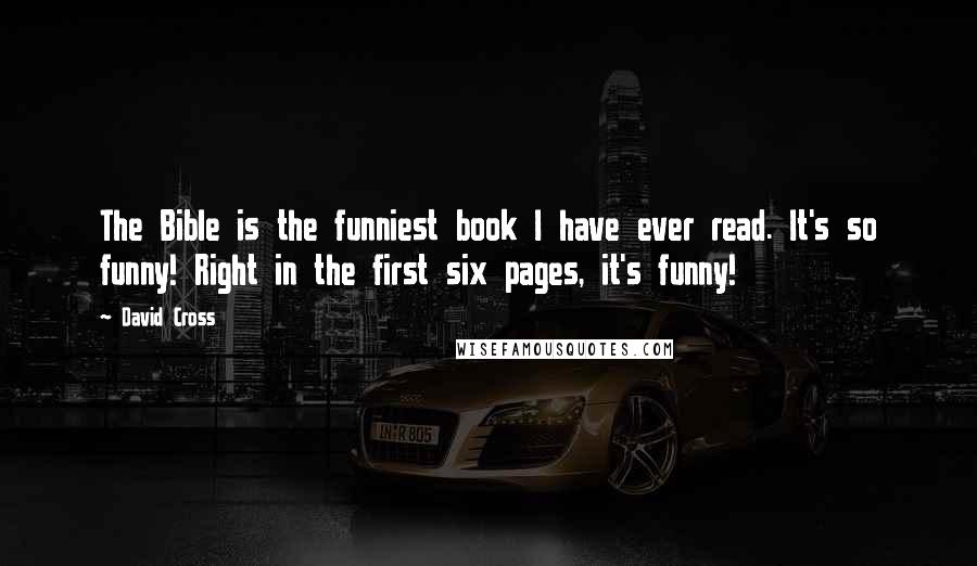 David Cross Quotes: The Bible is the funniest book I have ever read. It's so funny! Right in the first six pages, it's funny!