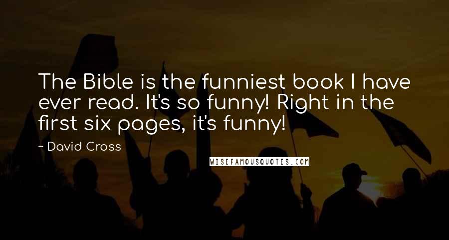 David Cross Quotes: The Bible is the funniest book I have ever read. It's so funny! Right in the first six pages, it's funny!