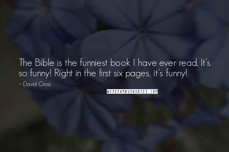 David Cross Quotes: The Bible is the funniest book I have ever read. It's so funny! Right in the first six pages, it's funny!