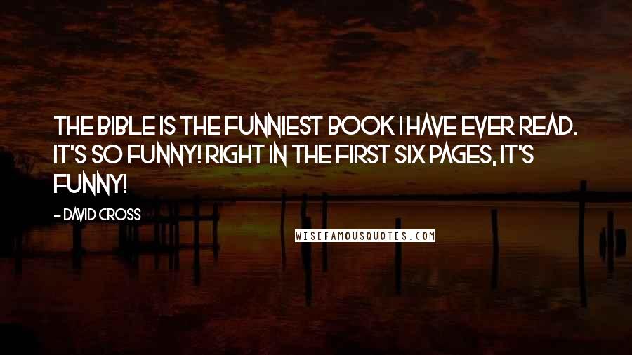 David Cross Quotes: The Bible is the funniest book I have ever read. It's so funny! Right in the first six pages, it's funny!