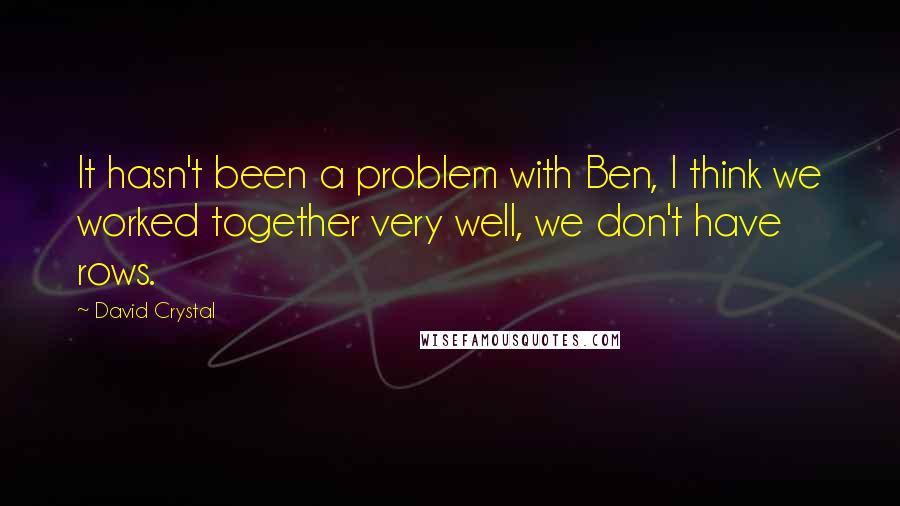 David Crystal Quotes: It hasn't been a problem with Ben, I think we worked together very well, we don't have rows.