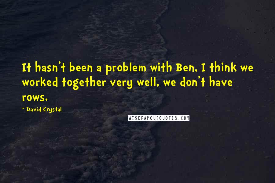 David Crystal Quotes: It hasn't been a problem with Ben, I think we worked together very well, we don't have rows.