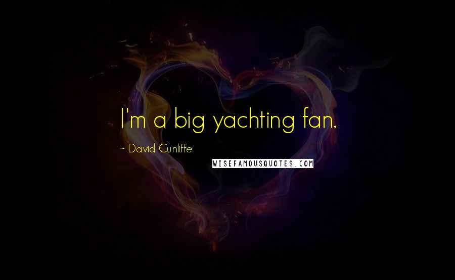 David Cunliffe Quotes: I'm a big yachting fan.