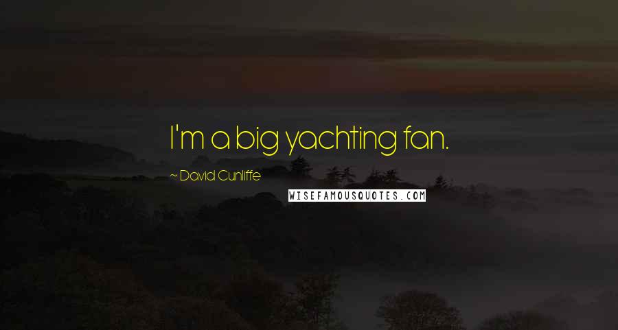 David Cunliffe Quotes: I'm a big yachting fan.