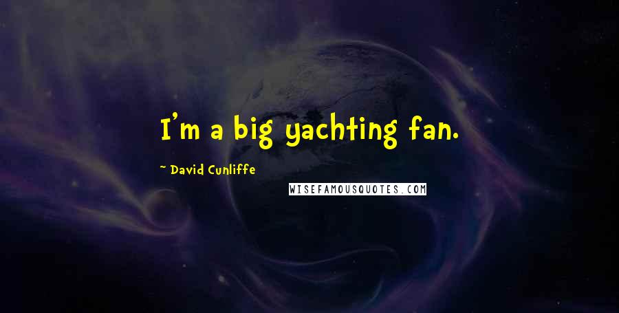 David Cunliffe Quotes: I'm a big yachting fan.