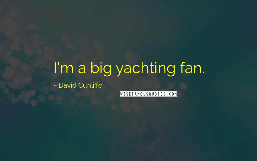 David Cunliffe Quotes: I'm a big yachting fan.