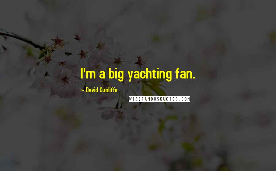 David Cunliffe Quotes: I'm a big yachting fan.