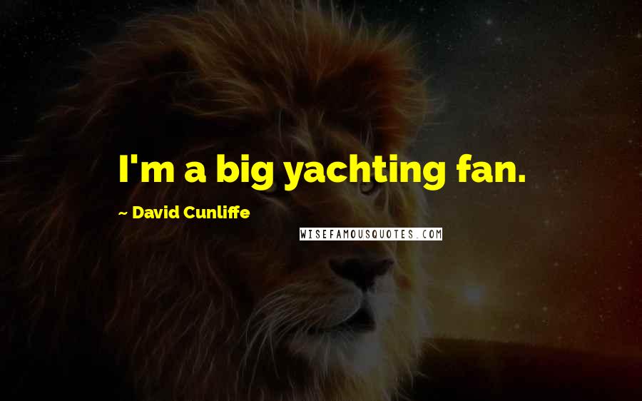 David Cunliffe Quotes: I'm a big yachting fan.