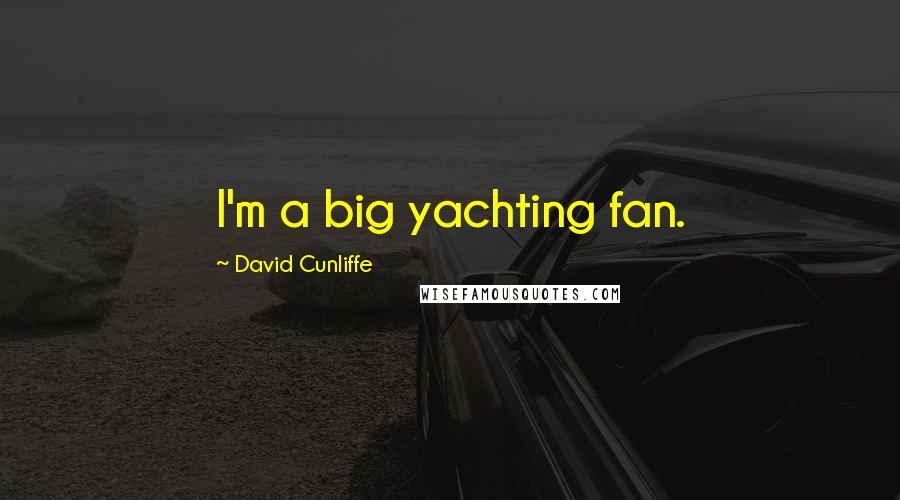 David Cunliffe Quotes: I'm a big yachting fan.