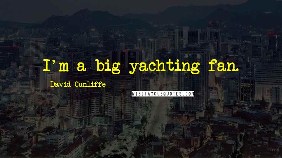 David Cunliffe Quotes: I'm a big yachting fan.