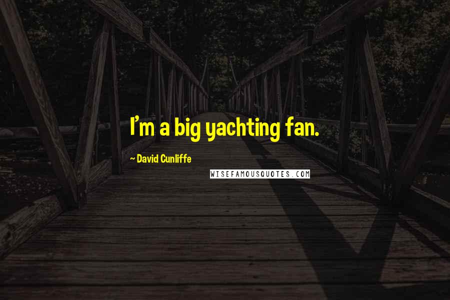 David Cunliffe Quotes: I'm a big yachting fan.