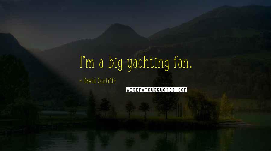 David Cunliffe Quotes: I'm a big yachting fan.