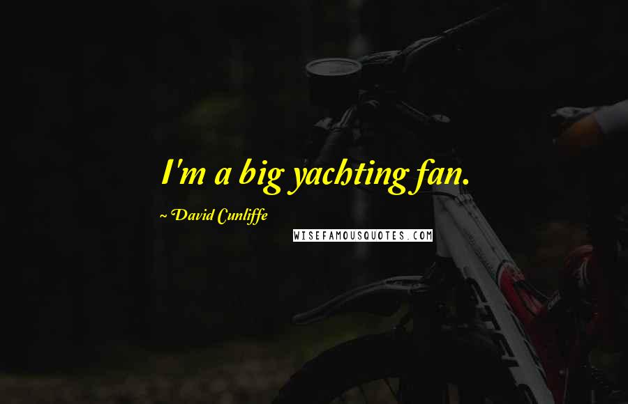 David Cunliffe Quotes: I'm a big yachting fan.