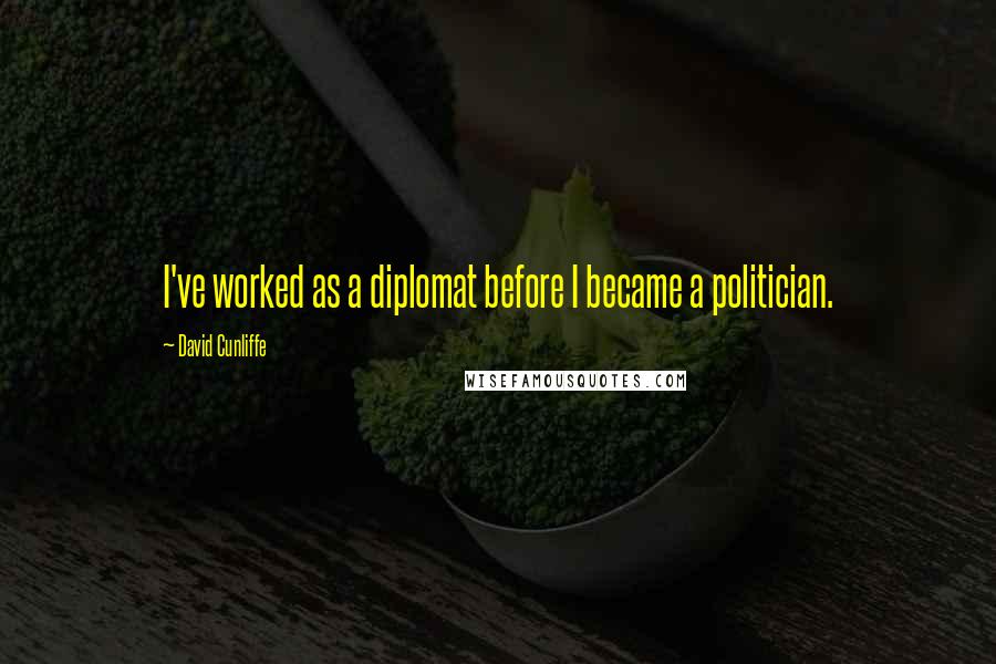 David Cunliffe Quotes: I've worked as a diplomat before I became a politician.