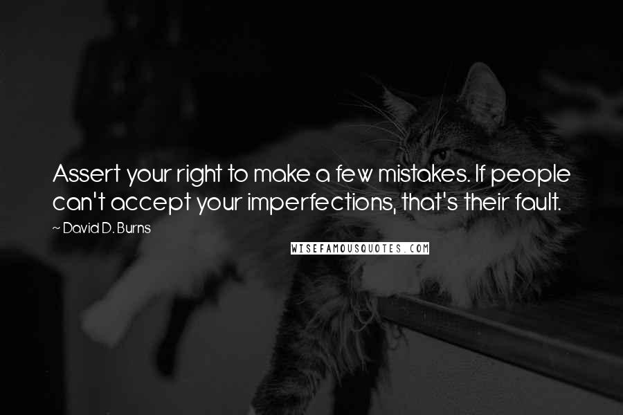 David D. Burns Quotes: Assert your right to make a few mistakes. If people can't accept your imperfections, that's their fault.