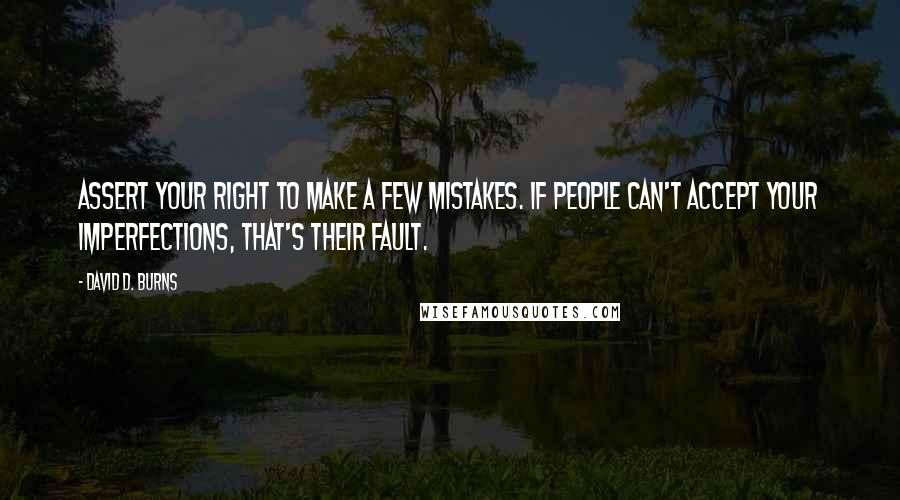 David D. Burns Quotes: Assert your right to make a few mistakes. If people can't accept your imperfections, that's their fault.