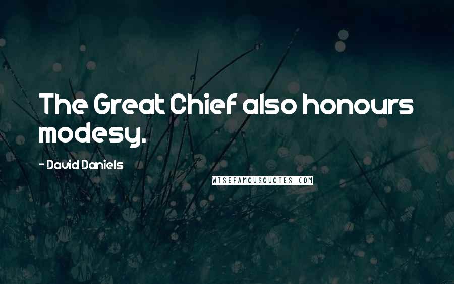 David Daniels Quotes: The Great Chief also honours modesy.