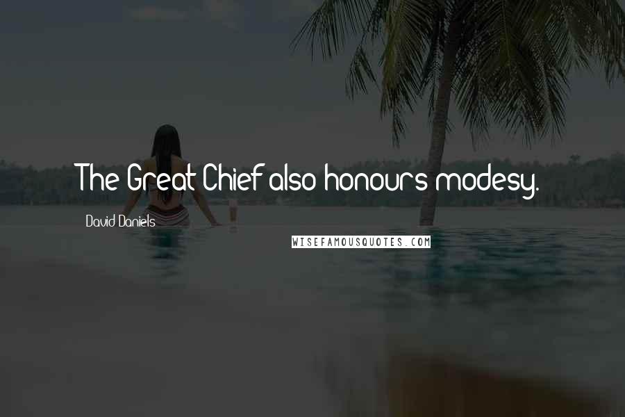 David Daniels Quotes: The Great Chief also honours modesy.