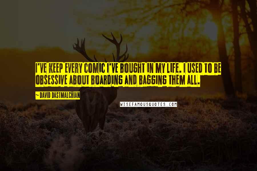 David Dastmalchian Quotes: I've keep every comic I've bought in my life. I used to be obsessive about boarding and bagging them all.