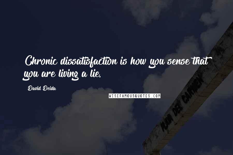 David Deida Quotes: Chronic dissatisfaction is how you sense that you are living a lie.