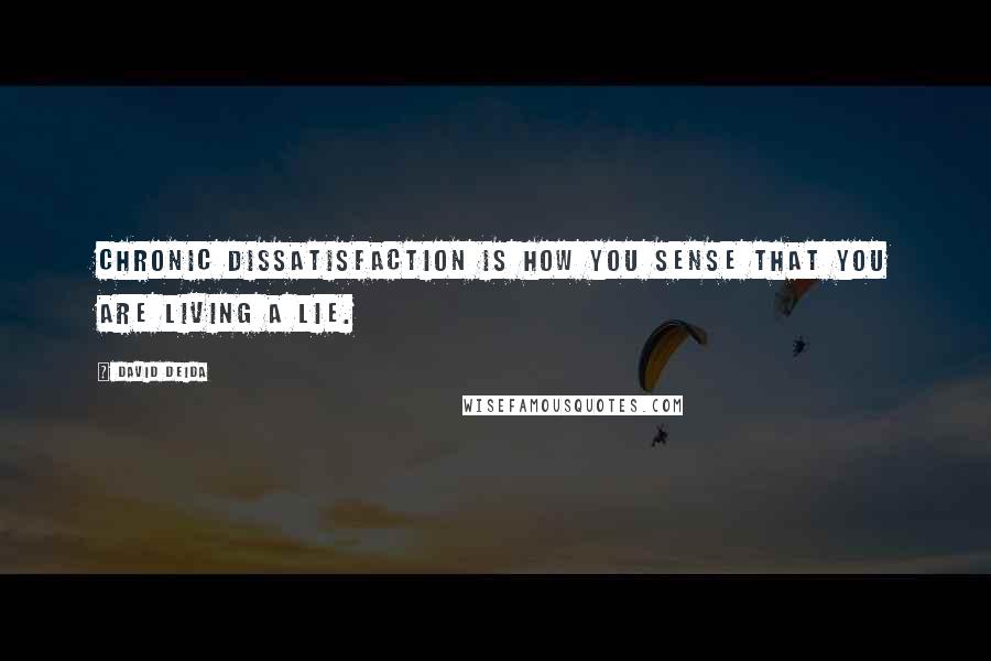 David Deida Quotes: Chronic dissatisfaction is how you sense that you are living a lie.