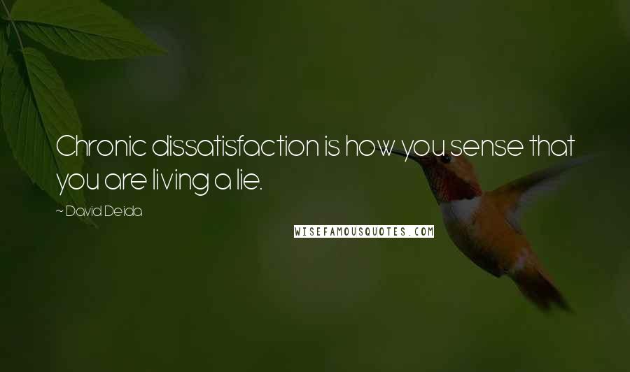 David Deida Quotes: Chronic dissatisfaction is how you sense that you are living a lie.