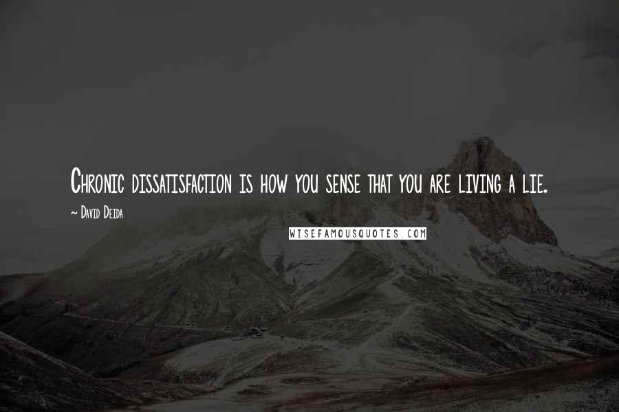 David Deida Quotes: Chronic dissatisfaction is how you sense that you are living a lie.