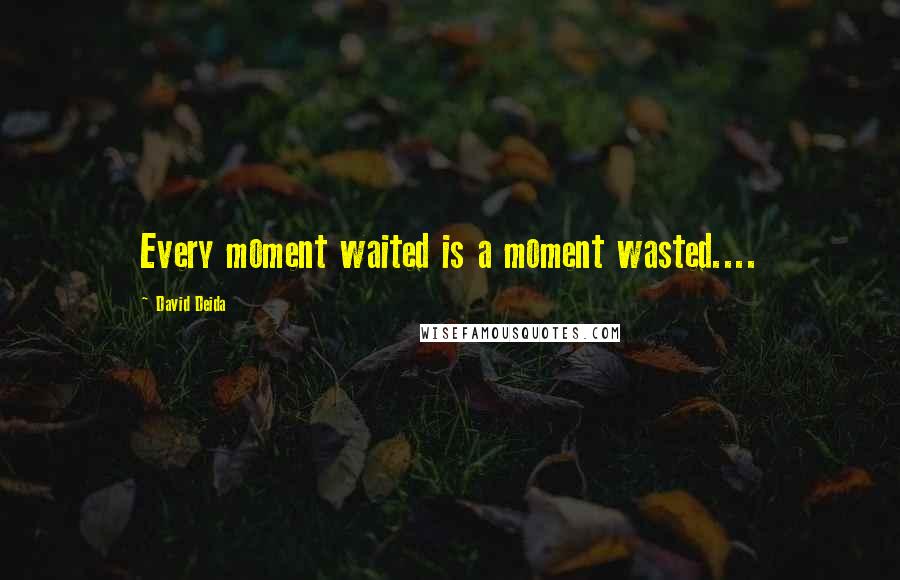 David Deida Quotes: Every moment waited is a moment wasted....