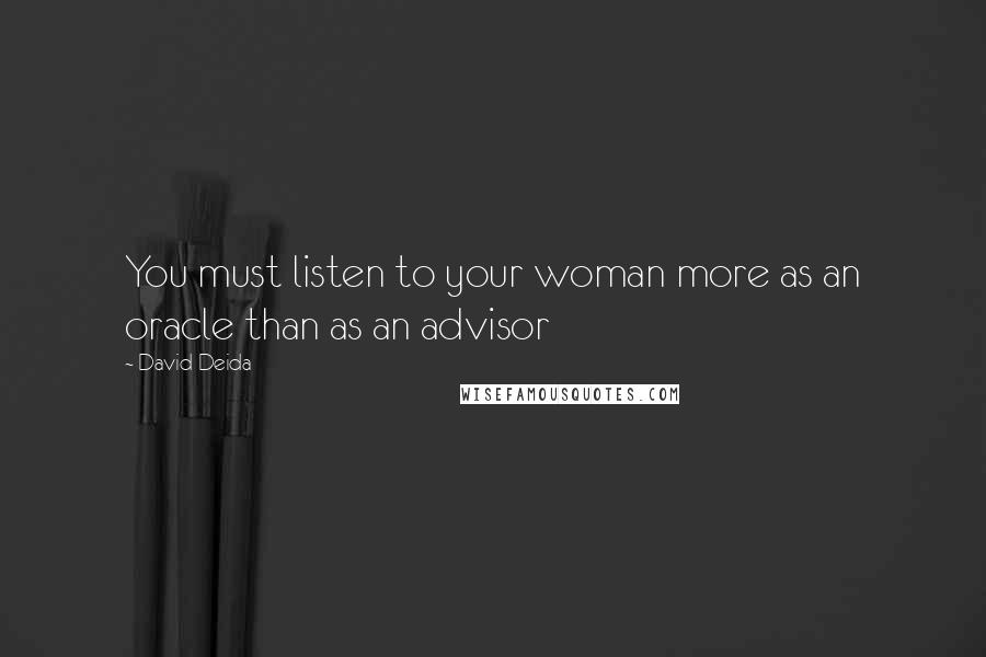 David Deida Quotes: You must listen to your woman more as an oracle than as an advisor