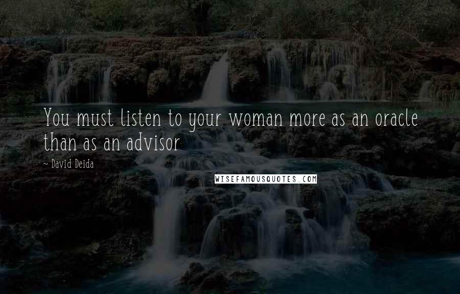 David Deida Quotes: You must listen to your woman more as an oracle than as an advisor