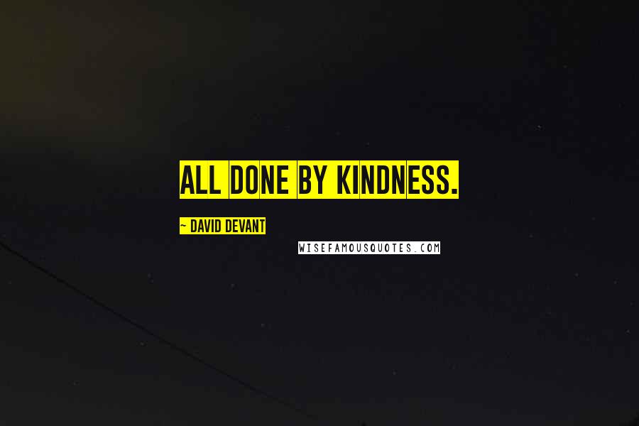 David Devant Quotes: All done by kindness.