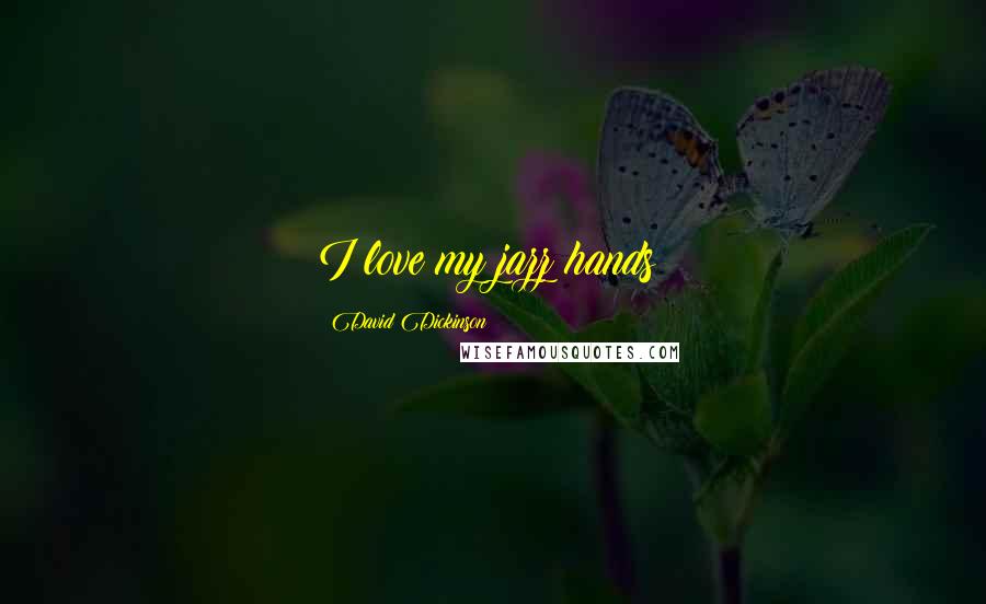 David Dickinson Quotes: I love my jazz hands!