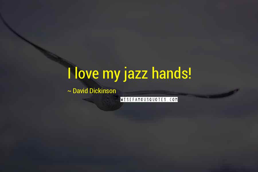 David Dickinson Quotes: I love my jazz hands!